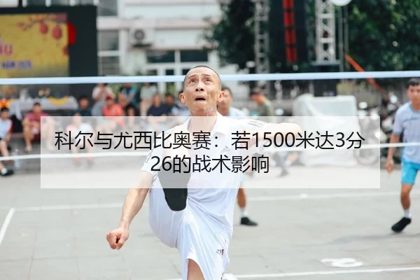 科尔与尤西比奥赛：若1500米达3分26的战术影响